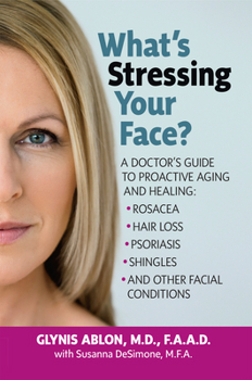 Paperback What's Stressing Your Face: A Doctor's Guide to Proactive Aging and Healing: Rosacea, Hair Loss, Psoriasis, Shingles and Other Facial Conditions Book