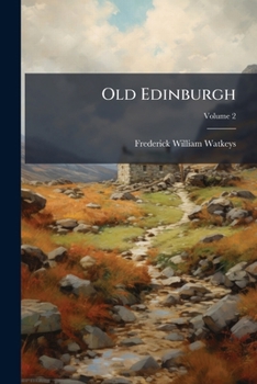 Paperback Old Edinburgh: Being an Account of the Ancient Capital of the Kingdom of Scotland, Including Its Streets, Houses, Notable Inhabitants Book