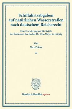 Schiffahrtsabgaben Auf Naturlichen Wasserstrassen Nach Deutschem Reichsrecht: Eine Erwiderung Auf Die Kritik Des Professors Der Rechte Dr. Otto Mayer