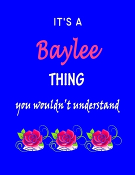 It's A  Baylee  Thing You Wouldn't Understand: Baylee  First Name Personalized Journal 8.5 x 11 Notebook, Wide Ruled (Lined) blank pages Funny  Cover for Girls and Women with Pink Roses on Blue