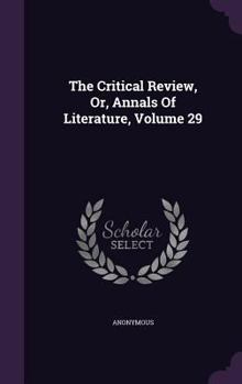 Hardcover The Critical Review, Or, Annals Of Literature, Volume 29 Book