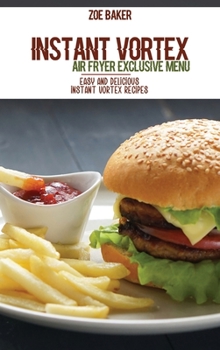 Hardcover Instant Vortex Air Fryer Exclusive Menu: Easy And Delicious Instant Vortex Recipes Book