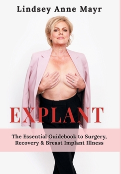 Explant: The Essential Guidebook to Surgery, Recovery & Breast Implant Illness (The Pathway to Healing.)