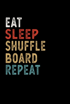 Eat Sleep Shuffleboard Repeat Funny Sport Gift Idea: Lined Notebook / Journal Gift, 100 Pages, 6x9, Soft Cover, Matte Finish