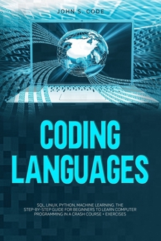 Paperback Coding Languages: SQL, Linux, Python, machine learning. The step-by-step guide for beginners to learn computer programming in a crash course + exercis Book