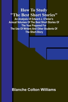 How to study "The best short stories": An analysis of Edward J. O'Brien's annual volumes of the best short stories of the year prepared for the use of writers and other students of the short-story