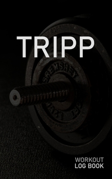 Tripp: Blank Daily Workout Log Book | Track Exercise Type, Sets, Reps, Weight, Cardio, Calories, Distance & Time | Space to Record Stretches, Warmup, ... First Name Initial T Dumbbell Cover