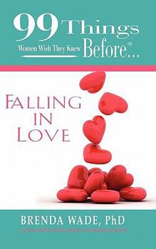 Paperback 99 Things Women Wish They Knew Before... Falling in Love: A Guide to Creating Lasting, Satisfying Love Through Proven Steps Book