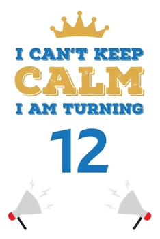 Paperback I Can't Keep Calm I Am Turning 12: Notebook - Best gift for Birthday Book