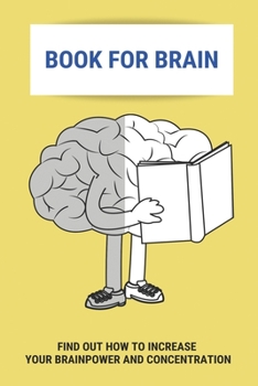 Paperback Book For Brain: Find Out How To Increase Your Brainpower And Concentration: Ways To Training Brain Book