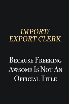 Paperback Import/Export Clerk Because Freeking Awsome is not an official title: Writing careers journals and notebook. A way towards enhancement Book