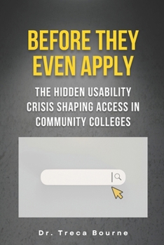 Paperback Before They Even Apply: The Hidden Usability Crisis Shaping Access in Community Colleges (The Community College Usability Series) Book