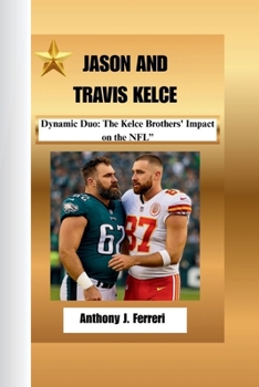 JASON AND TRAVIS KELCE: Dynamic Duo: The Kelce Brothers' Impact on the NFL”