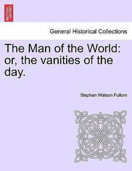 Paperback The Man of the World: Or, the Vanities of the Day. Book