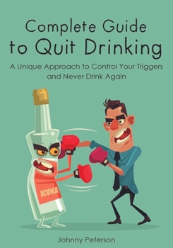 Paperback Complete Guide to Quit Drinking: A Unique Approach to Control Your Triggers and Never Drink Again Book