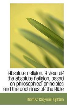 Paperback Absolute Religion. a View of the Absolute Religion, Based on Philosophical Principles and the Doctri Book