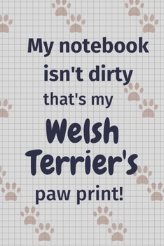My notebook isn't dirty that's my Welsh Terrier's paw print!: For Welsh Terrier Dog Fans