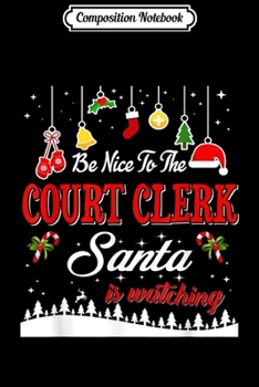 Composition Notebook: Be Nice To The Court Clerk Santa Is Watching Christmas  Journal/Notebook Blank Lined Ruled 6x9 100 Pages