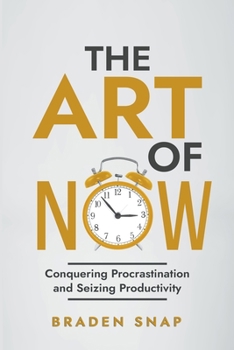 Paperback The Art of Now: Conquering Procrastination and Seizing Productivity Book