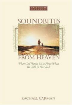 Hardcover Soundbites from Heaven: What God Wants Us to Hear When We Talk to Our Kids Book
