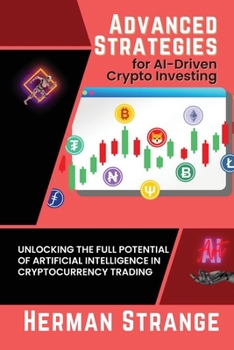 Paperback Advanced Strategies for AI-Driven Crypto Investing: Unlocking the Full Potential of Artificial Intelligence in Cryptocurrency Trading Book