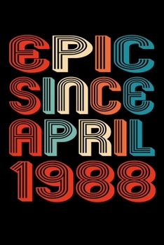 Epic Since April 1988: Perfect Birthday Gift for 32 Year Old Men and Women