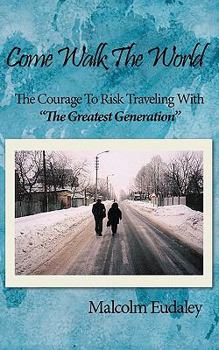 Paperback Come Walk The World: The Courage To Risk Traveling With "The Greatest Generation" Book