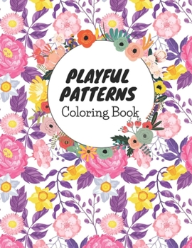 Paperback Playful Patterns Coloring Book: Cute and Stress Relieving Coloring Pages, for Kids Ages 6-8, 9-12, Teens and Adults, (Coloring Books for Kids) Book