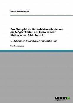 Paperback Das Planspiel als Unterrichtsmethode und die Möglichkeiten des Einsatzes der Methode im LER-Unterricht: Modularbeit im Hauptstudium Fachdidaktik LER [German] Book