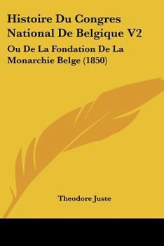 Paperback Histoire Du Congres National De Belgique V2: Ou De La Fondation De La Monarchie Belge (1850) [French] Book