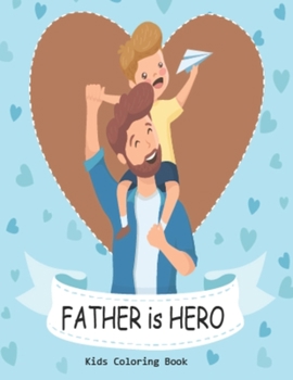 Father is Hero Kids Coloring Book: I Love You Book for Fathers - Gift Coloring Book for Dad Gift Book from Son and Doughtier