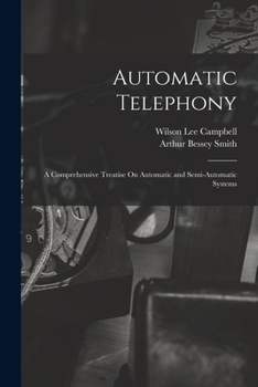 Automatic Telephony: A Comprehensive Treatise on Automatic and Semi-Automatic Systems