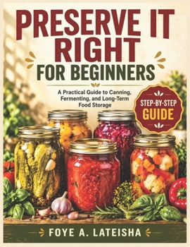 Paperback Preserve It Right for Beginners: A Practical Guide to Canning, Fermenting, and Long-Term Food Storage Book