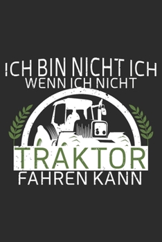 ich bin nicht ich, wenn ich nicht Traktor Fahren kann: 6x9 Zoll (ca. DIN A5) 110 Seiten Liniert I Notizbuch I Tagebuch I Notizen I Planer I Landwirt I ... Trecker I Traktor I Geschenk (German Edition)