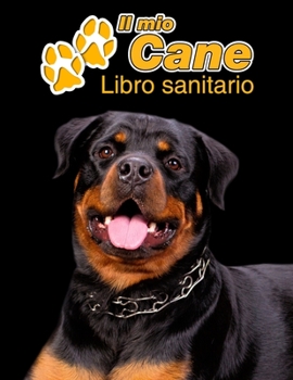 Paperback Il mio cane Libro sanitario: Rottweiler - 109 Pagine - Dimensioni 22cm x 28cm - Quaderno da compilare per le vaccinazioni, visite veterinarie, diar [Italian] Book