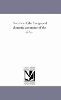 Paperback Statistics of the Foreign and Domestic Commerce of the U.S.... Book