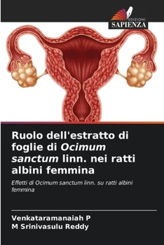 Ruolo dell'estratto di foglie di Ocimum sanctum linn. nei ratti albini femmina: Effetti di Ocimum sanctum linn. su ratti albini femmina