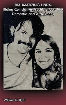 Hardcover Traumatizing Linda: Riding Cumulative Psychic Shocks into Dementia and Alzheimer's Book