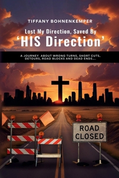 Paperback Lost My Direction, Saved By His Direction: A journey about wrong turns, short cuts, detours, road blocks and dead ends…. Book