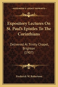 Paperback Expository Lectures On St. Paul's Epistles To The Corinthians: Delivered At Trinity Chapel, Brighton (1907) Book