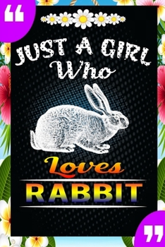 Just A Girl Who Loves Rabbit: A Great Gift Lined Journal Notebook For Rabbit Lovers.Best Idea For Thanksgiving/Christmas/Birthday Gifts