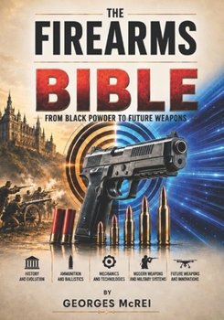 The Firearms Bible: From black powder to future weapons