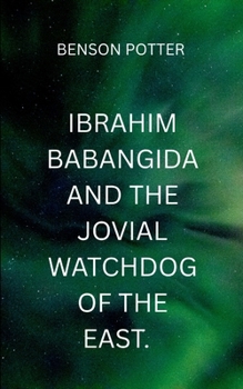 Paperback Ibrahim Babangida And The Jovial WatchDog Of The East: A gripping tale of resistance, resilience, and the true cost of independence Book