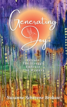 Generating Joy: Release the Struggle, Embrace the Mystery