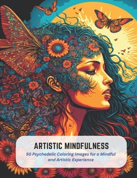 Paperback Artistic Mindfulness: 50 Psychedelic Coloring Images for a Mindful and Artistic Experience Book