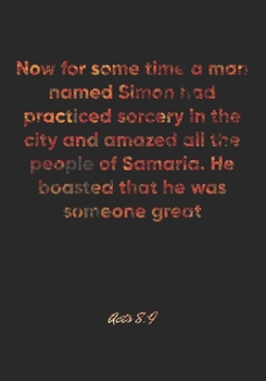 Acts 8: 9 Notebook: Now for some time a man named Simon had practiced sorcery in the city and amazed all the people of Samaria. He boasted that he was someone great: Acts 8:9 Notebook, Bible Verse Chr