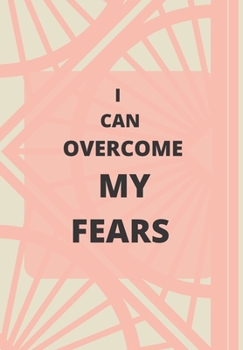 I CAN OVERCOME MY FEARS: FRONT COVER QUOTATION JOURNAL FOR GIRLS & WOMEN WHO WANT TO BE INSPIRED EVERY DAY, TO NOTE DOWN ALL  YOUR THOUGHTS AND IDEAS THAT YOU WANT TO REMEMBER AND EXPLORE.