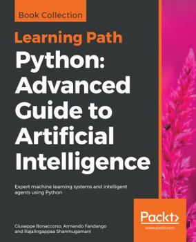 Paperback Python Advanced Guide to Artificial Intelligence: Advanced Guide to Artificial Intelligence: Expert machine learning systems and intelligent agents us Book