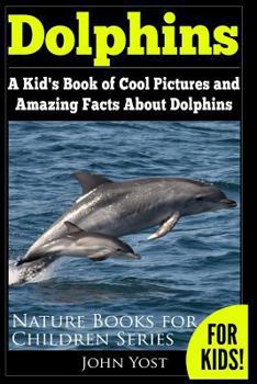 Paperback Dolphins: A Kid's Book Of Cool Images And Amazing Facts About Dolphins Book