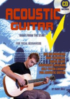 Acoustic Guitar - Right from the Start: For Beginners; the No Nonsense, Non-technical, Quick Start, Confidence Building Self-tutor Course for Acoustic Guitar